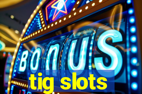 tig slots